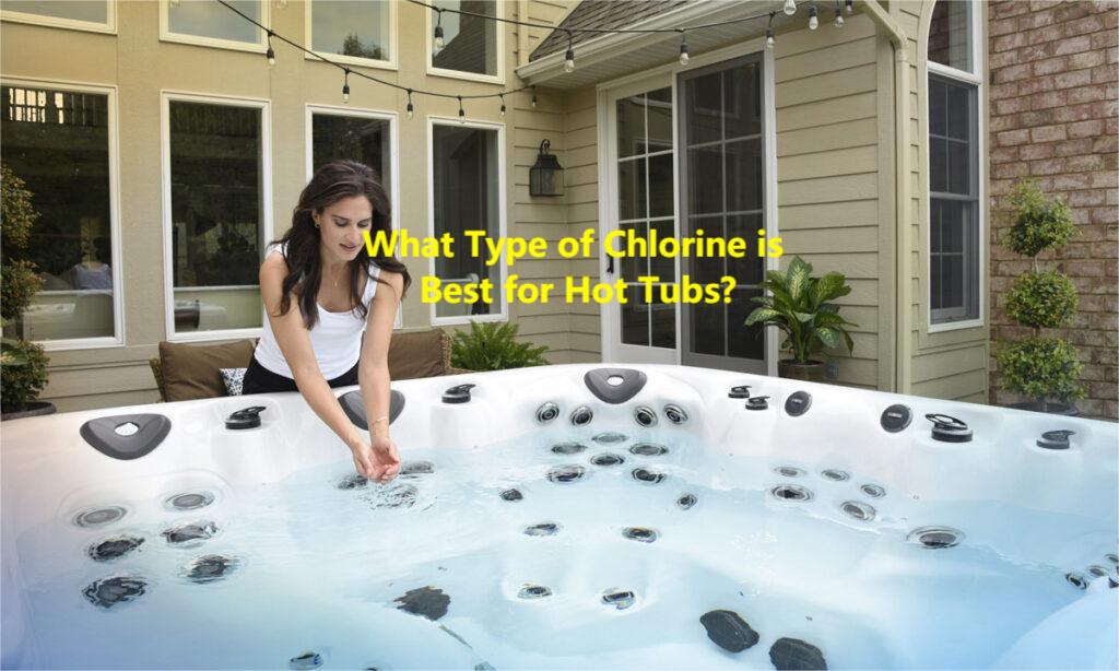 What Type of Chlorine is Best for Hot Tubs?