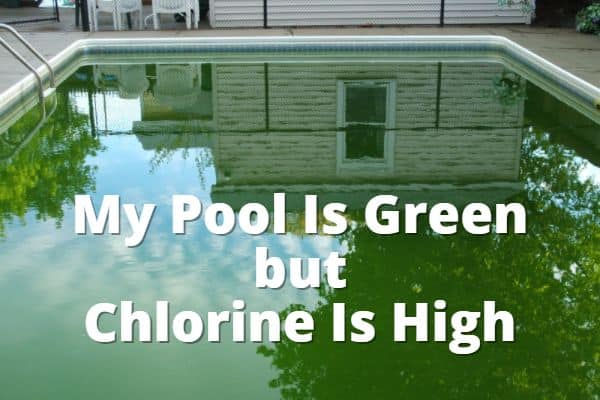 Why is My Pool Green but Chlorine is High ?