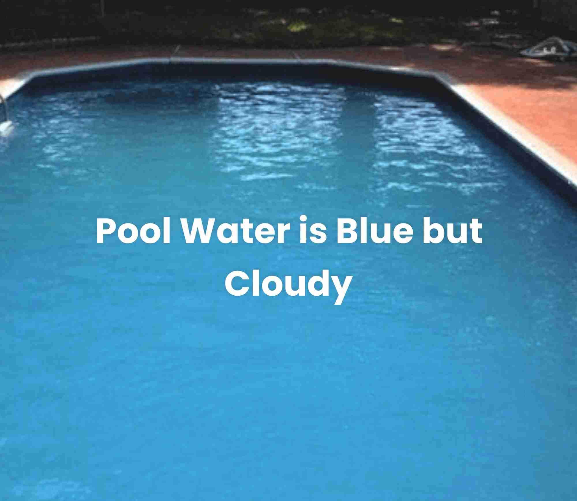 Pool Water is Blue but Cloudy